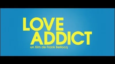 Qui a joué dans « Love Addict » ?