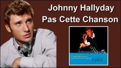 En quelle année a-t-il chanté "Pas cette chanson" ?