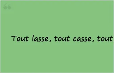 Complétez ce proverbe, 'Tout passe, tout lasse, tout...