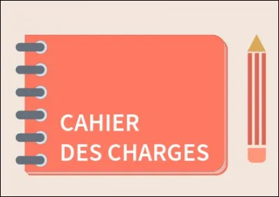 Un cahier des charges est un document qui doit être respecté lors de la conception d'un projet.