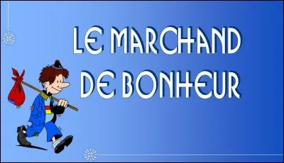 Qu'est-ce qu'un marchand de bonheur ?
