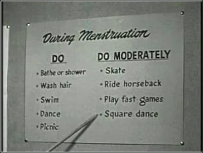 Dans le genre "vintage", voici des recommandations sur ce qu'il est possible de faire ou de ne pas faire lorsqu'on a ses règles... Ce qui est pointé par le crayon est la pratique à modérer de la square dance (danse western), mais l'amusant est aussi dans ce qui est permis autant qu'on veut, comme ici... ?