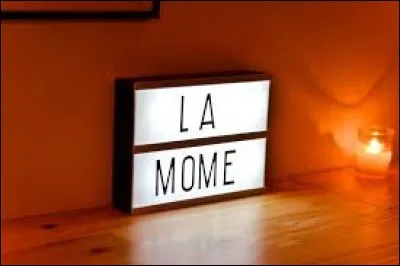 "La Môme" est le surnom donné à ...