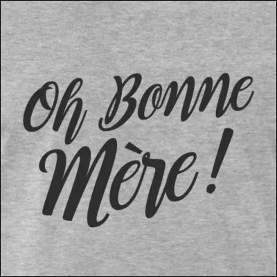 Dans quelle ville avez-vous le plus de chances d'entendre l'expression 'Oh Bonne Mère !' ?