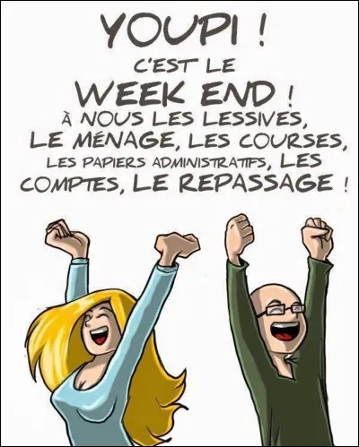 C'est le weekend.