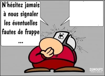 Et enfin, sur le site Quizz.Biz, si vous découvrez des fautes dans les questionnaires, je vous encourage à en faire part à Jimmy, notre webmaster que vous voyez ici sur l'image. Quelle sera sa réponse de circonstance ?