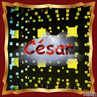 Et enfin que dire de César ?