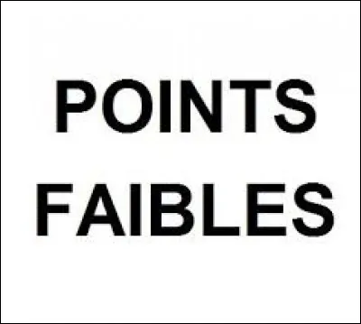 Ton point faible est :