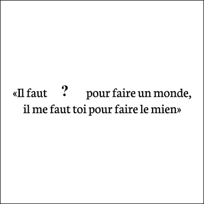 Que faut-il pour faire un monde, selon l'expression ?