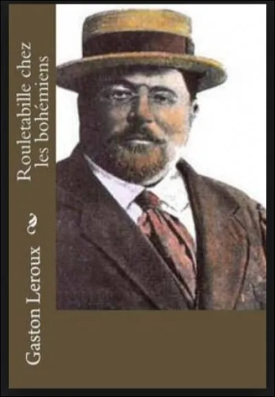Avant de devenir célèbre, quelle profession exerça Gaston Leroux ?