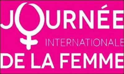 La Journée internationale de la Femme.