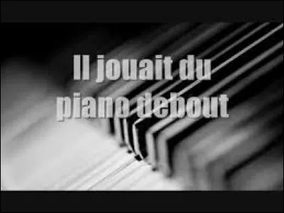 Qui a chanté "Il jouait du piano debout" ?