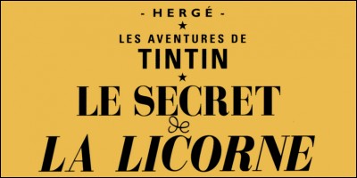 'Le Secret de La Licorne' est un album de Tintin, mais qu'est la Licorne ?