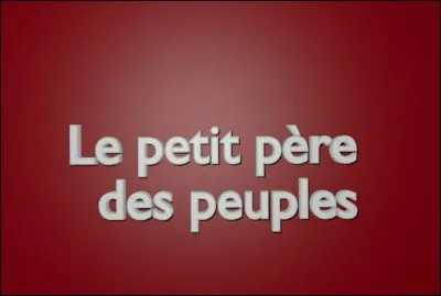 Qui était surnommé 'Le Petit Père des peuples' ?