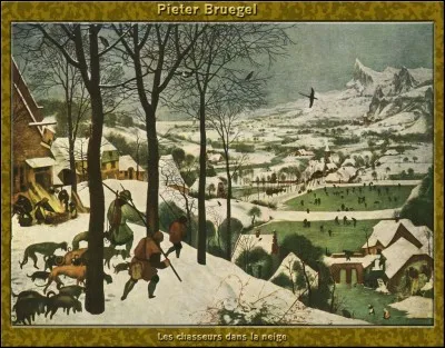 "Les Chasseurs dans la neige" est le titre d'un tableau de Pieter Bruegel l'Ancien.