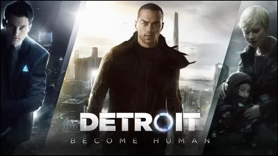 Dans le jeu vid&eacute;o "Detroit Become Human", quels sont les noms des trois h&eacute;ros ?