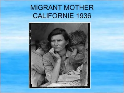 Photographies.
La photographie "Mère migrante" est signée Dorothea Lange.