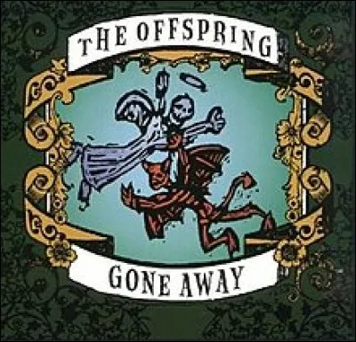 Si vous faites cette série depuis le début, vous savez quel est le style de musique du groupe The Offspring qui chante ''Gone Away'' !