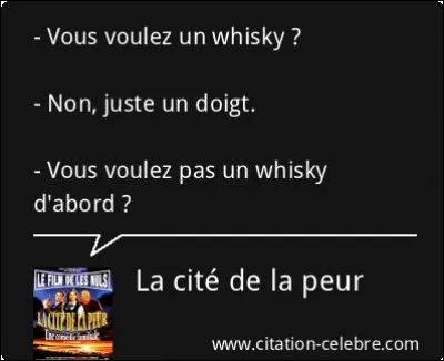 Dans le sketch ''Roman-photo'' on peut voir la réplique culte que les Nuls reprendront dans ''La Cité de la peur'' : 

''Mais je manque à tous mes devoirs ! Tu veux un whisky ?
- Oh juste un doigt
- Mais tu ne veux pas un whisky avant ? ''

Qui disait ces mots à Chantal Lauby ?