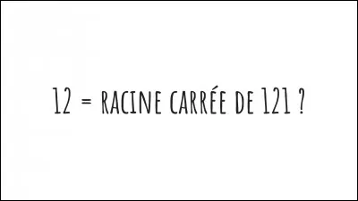 La racine carrée de 121 est 12.
