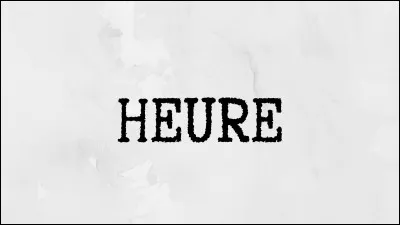 Comment dit-on le mot "heure" en anglais ?