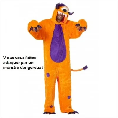 Imagine encore : tu te retrouves face à un monstre tueur. Que fais-tu ?