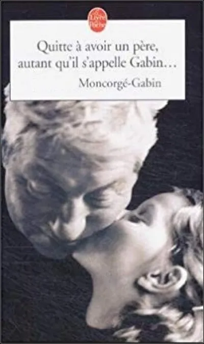 Qui a &eacute;crit le livre " Quitte &agrave; avoir un p&egrave;re, autant qu'il s'appelle Gabin" ?