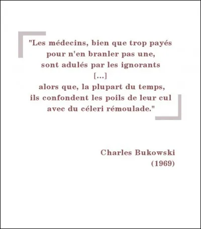 Nous terminerons (en beauté ?) par cette citation d'un iconoclaste notoire et peintre de l'infamie quotidienne, tirée de son « Journal d'un ... »