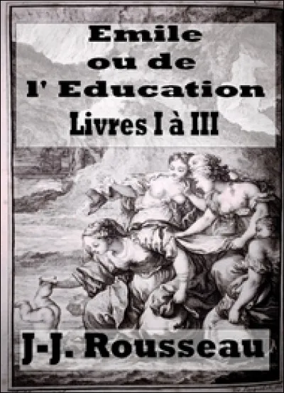 Philosophie : Qui a écrit ''Émile ou De l'éducation'' ?