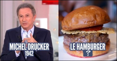 Par exemple, le hamburger : est-il plus vieux ou non (que Michel Drucker) ?