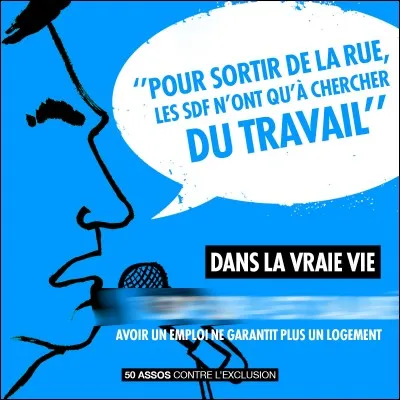 Quant aux SDF, c'est qu'ils préfèrent vivre comme ça, c'est tout... Mais dans la vraie vie ?