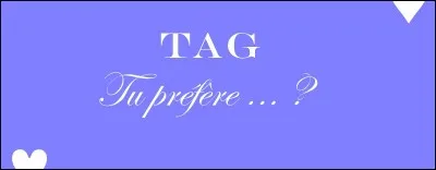 Que préfères-tu ?