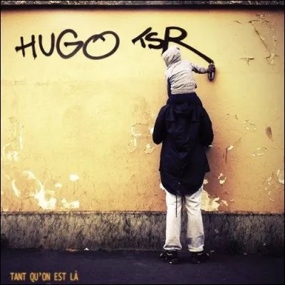 Quel son de l'album "Tant qu'on est là" d'Hugo TSR m'a le plus marqué ?