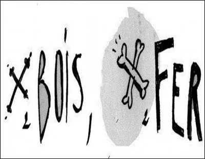 Compléter l'expression ''Croix de bois, crois de fer, si je mens...