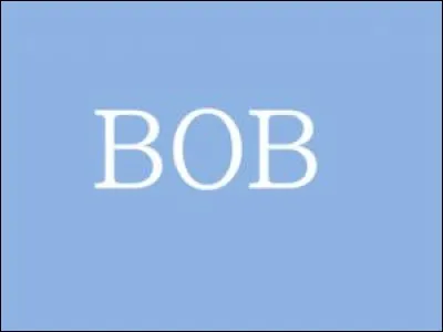 Allez tiens, une petite colle : Bob !