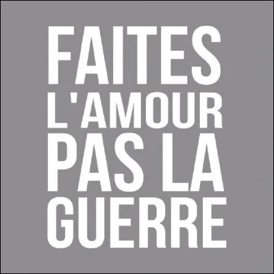 À l'origine, à propos de quelle guerre les opposants ont-ils utilisé ce slogan devenu célèbre : "Faites l'amour, pas la guerre'' ?