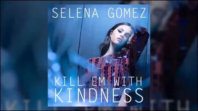 Selena Gomez a une chanson nommée "Kill em with kindness" ce qui signifie...