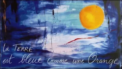 Quel poète a dit "La Terre est bleue comme une orange" ?