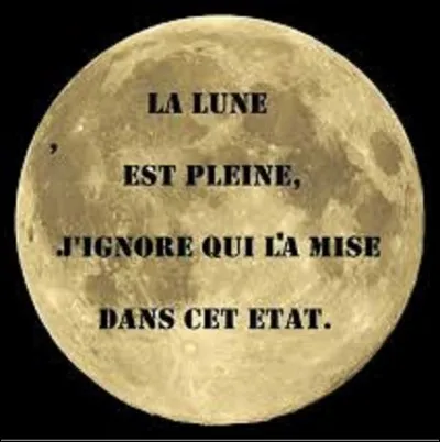Citation - ''La Lune est pleine et on ne sait pas qui l'a mise dans cet état''
Quel journaliste, écrivain et humoriste a prononcé cette phrase ?