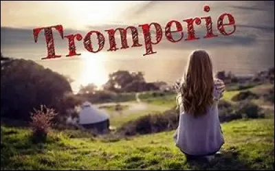 Ton mec te trompe. Que fais-tu ?