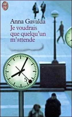 Terminez le titre de ce recueil de nouvelles d'Anna Gavalda : Je voudrais que quelqu'un m'attende