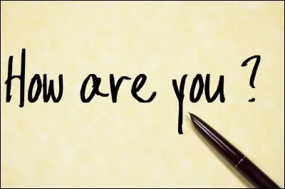 Réponds juste à la question : "How are you?"