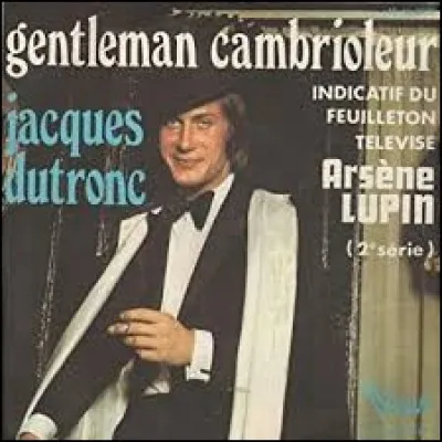 Jacques Dutronc interprétait ''Gentleman cambrioleur'', la chanson du générique de la série ''Arsène Lupin''. Qui incarnait le héros de Maurice Leblanc ?