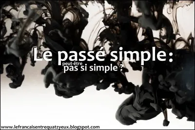 J'AIMERAIS savoir pourquoi le passé simple n'est jamais simple ?