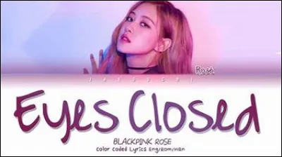 Rosé a fait une cover sur une chanson : "Eyes Closed". Qui a fait la chanson ?