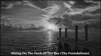 Qui a chanté ''(Sittin' on) The Dock of the Bay'' ?