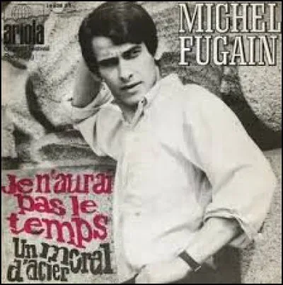 ''Je n'aurai pas le temps'' se lamentait Michel Fugain. Quel titre a été chanté par Françoise Hardy puis Jacques Dutronc ?