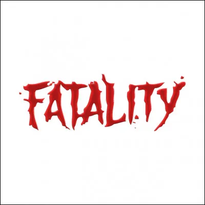 Je pratique la "Fatality" !