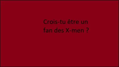 Crois-tu être un vrai fan des X-Men ?