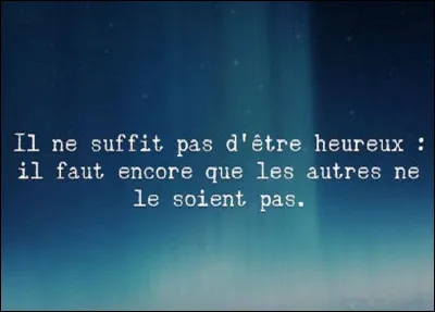 Qui est l'auteur, (mort plutôt jeune et à l'humour noir) de cette citation : "Il ne suffit pas d'être heureux. Encore faut-il que les autres soient malheureux.'' ?